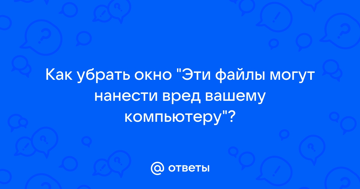 Эти файлы могут нанести вред вашему компьютеру отключить windows 10