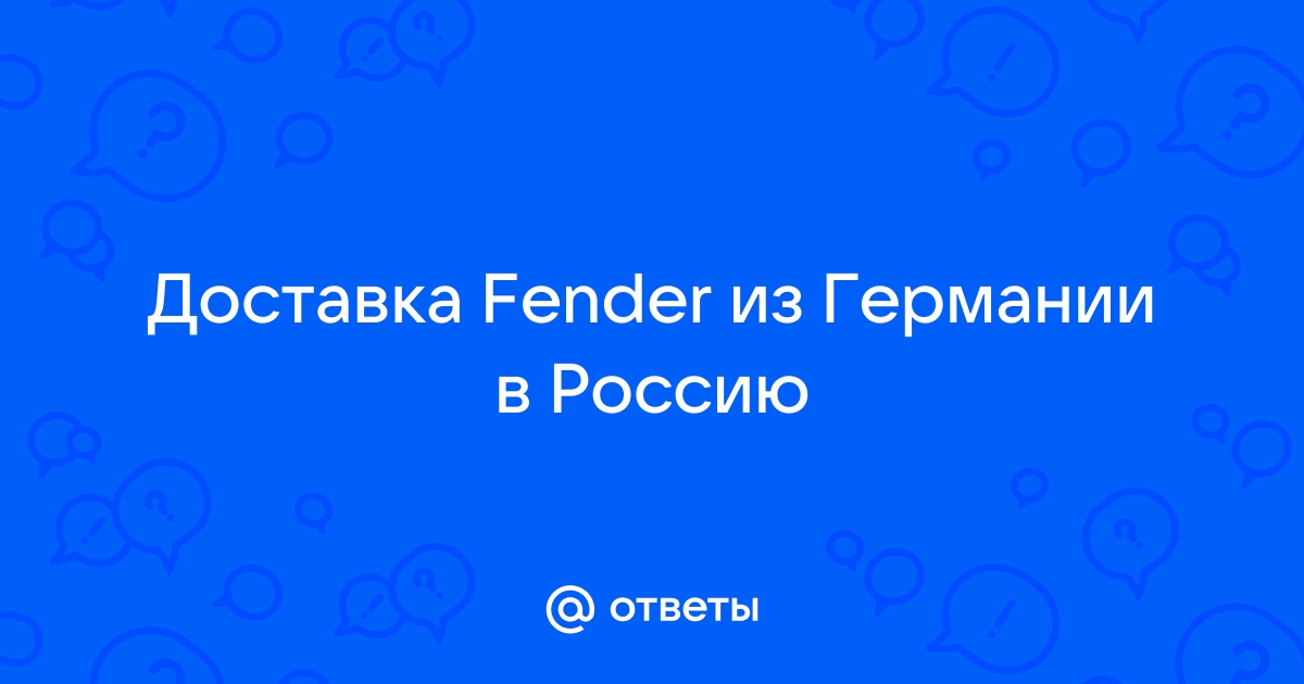 Ответы Mail.ru: Доставка Fender из Германии в Россию