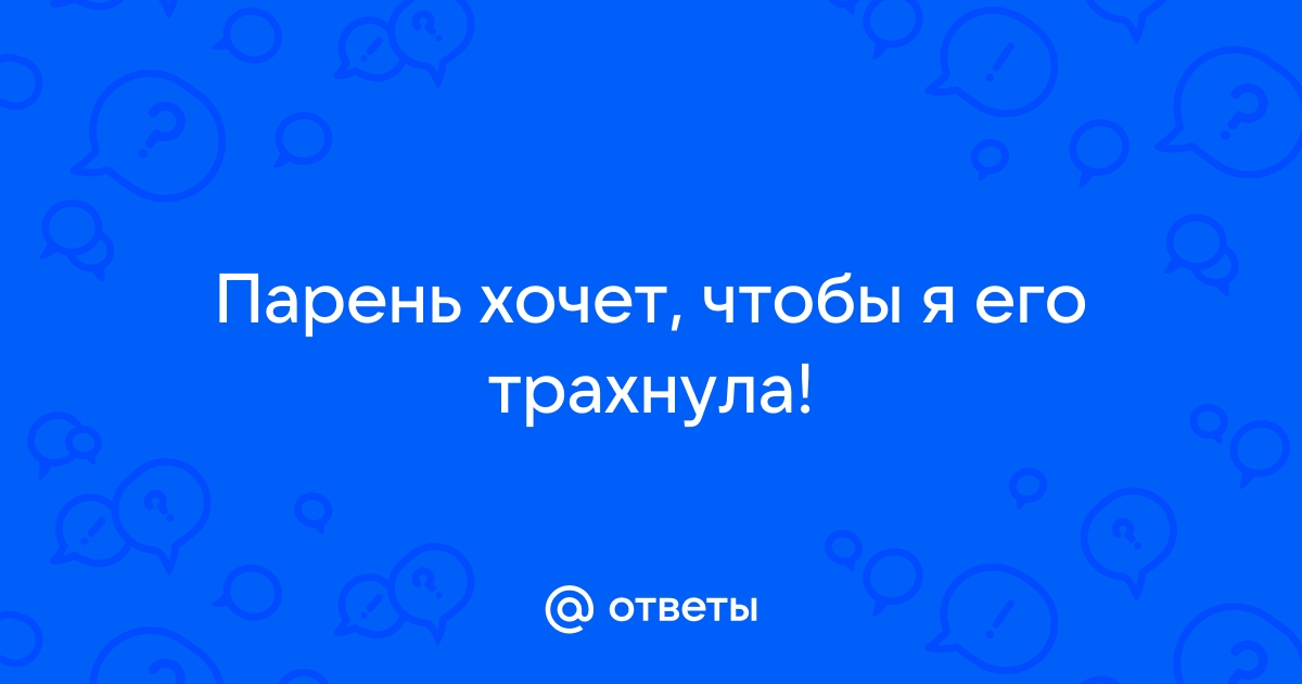 Порно муж хочет чтоб его трахнули в попу