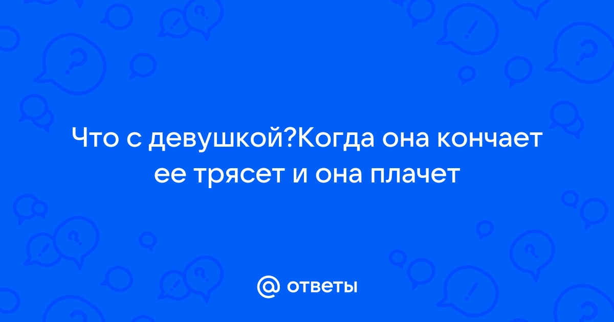 Плачет после оргазма