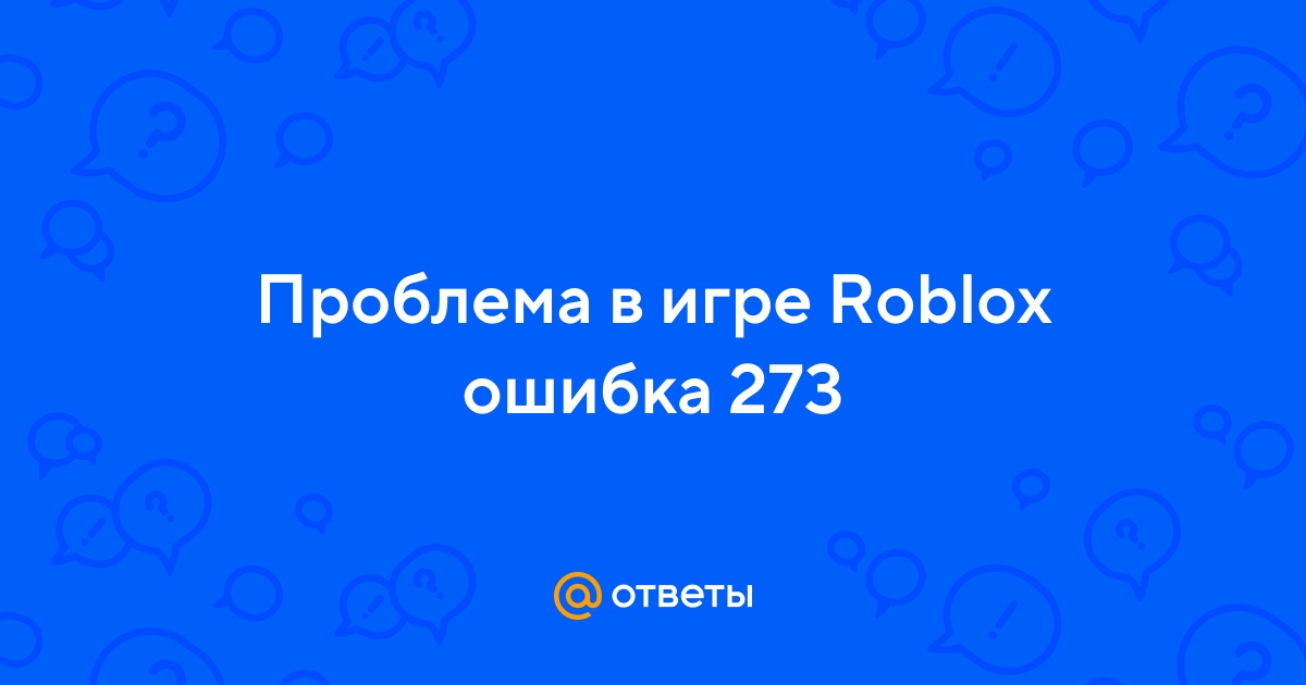 Что означает ошибка 273 роблокс. Ошибка 273 в РОБЛОКСЕ. Ошибка 273 в РОБЛОКС. Что обозначает ошибка 273 в Roblox. Ашипки РОБЛОК 273.