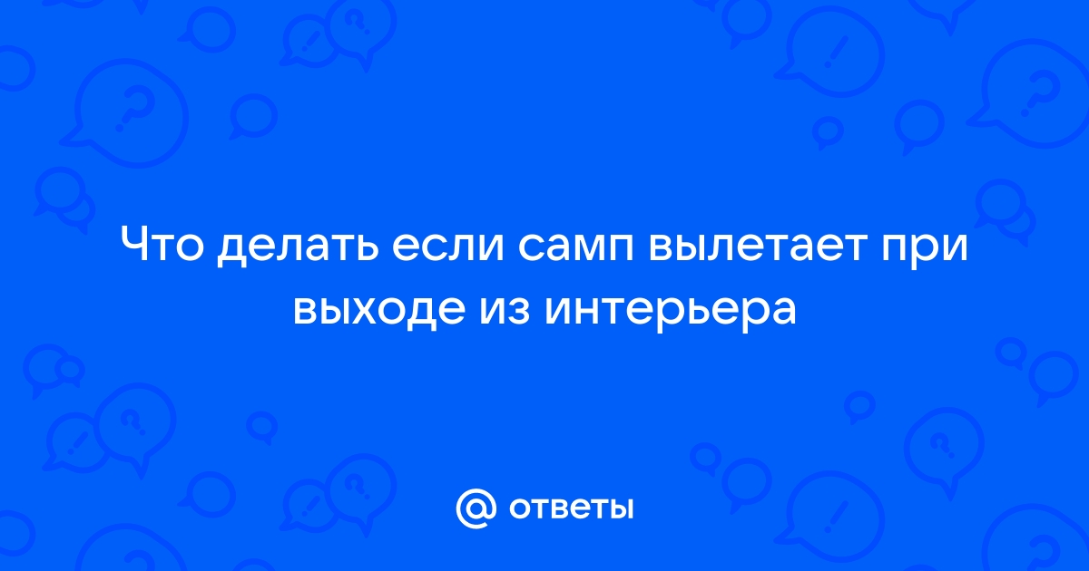 Самп крашит при выходе из интерьера