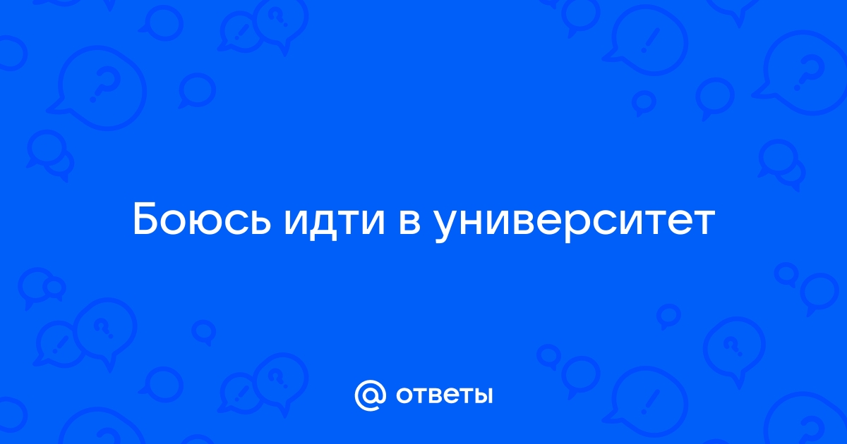 поступила в институт, боюсь придти туда