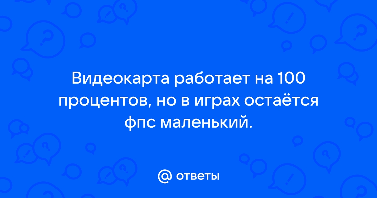 Почему видеокарта нагружается на 100 процентов