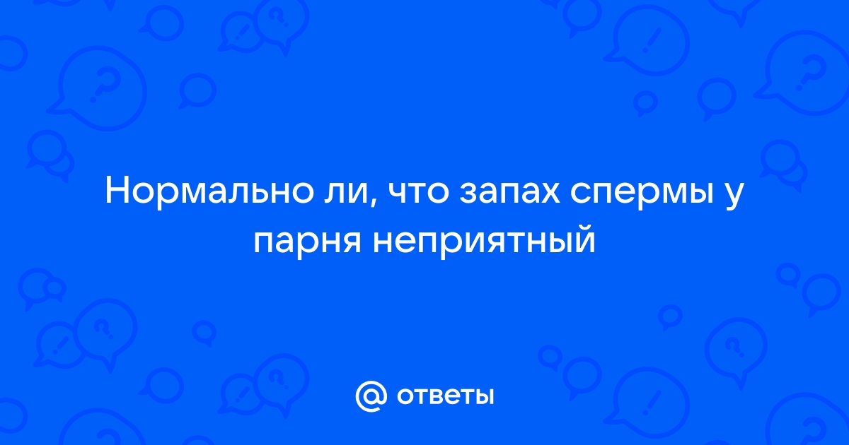 Почему сперма неприятно пахнет и каким должен быть запах