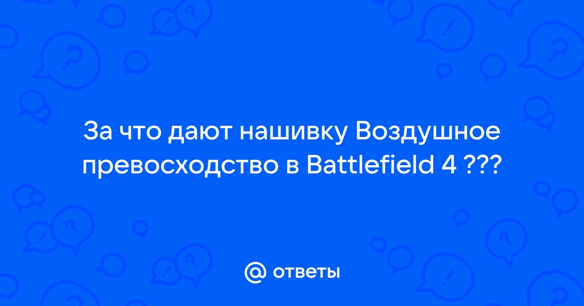 Как получить нашивку воздушное превосходство в battlefield 4