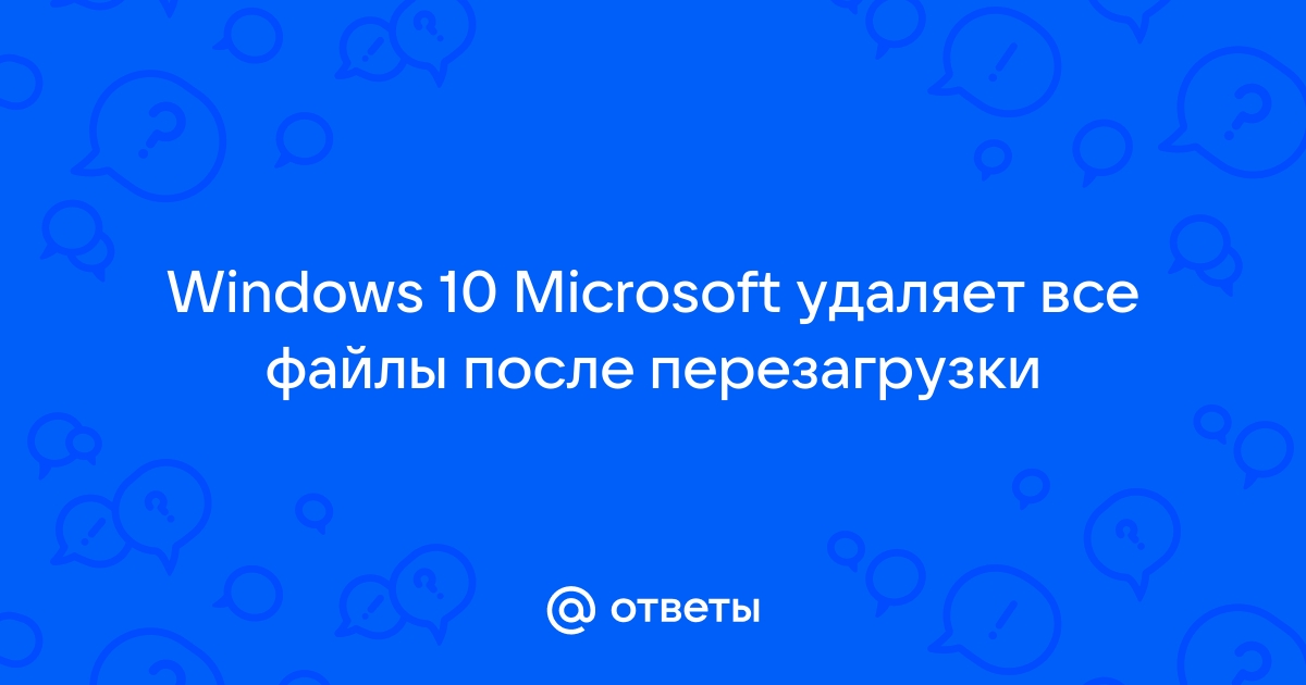 Windows 10 после перезагрузки удаляет файлы