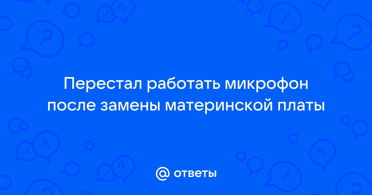 После замены материнской платы не работает микрофон