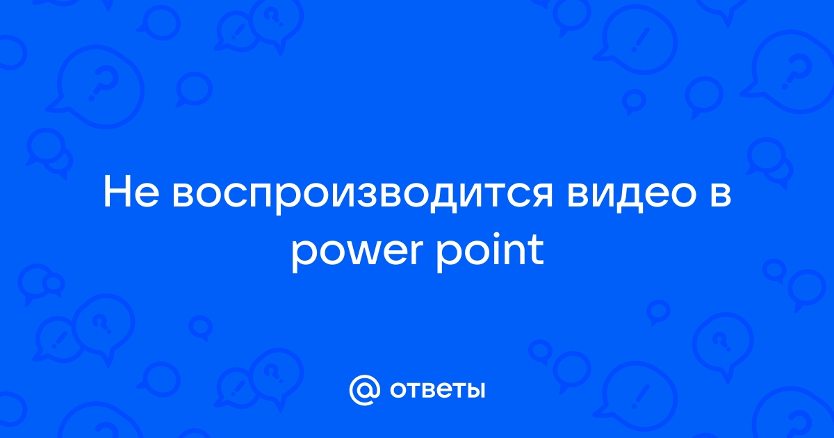 Что делать если не воспроизводится видео презентации в PowerPoint?