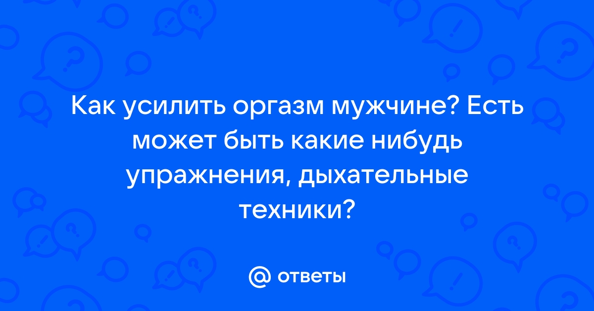 Как довести мужчину до оргазма и усилить его - masculan