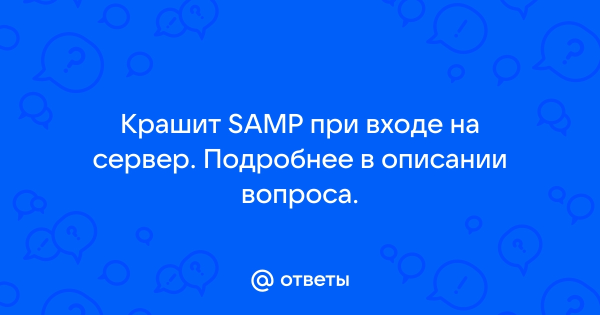 крашит при входе в SAMP! что делать? — Спрашивалка