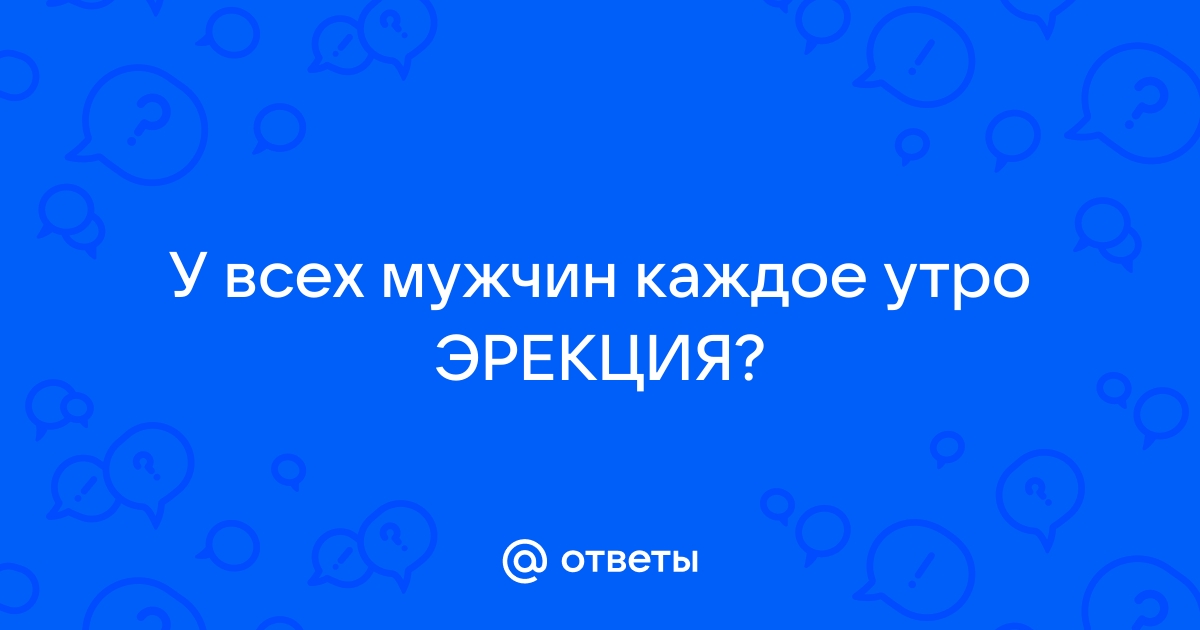 Уролог назвал причины возникновения утренней эрекции: Уход за собой: Забота о себе: 32potolki.ru