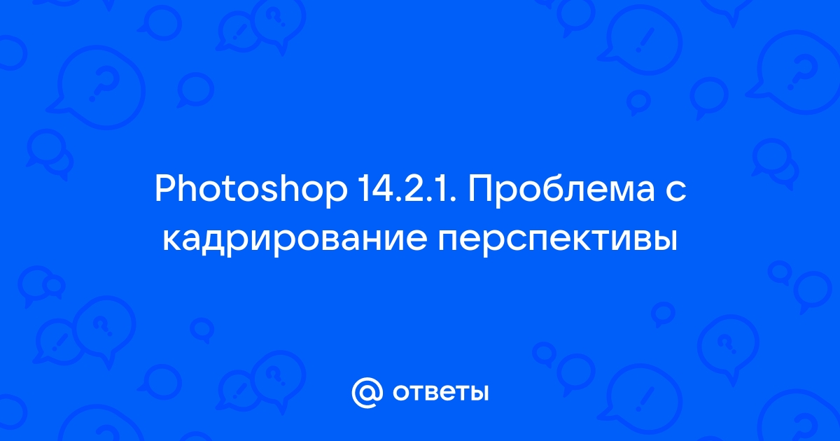 Не удалось применить инструмент кадрирование перспективы так как изображение содержит