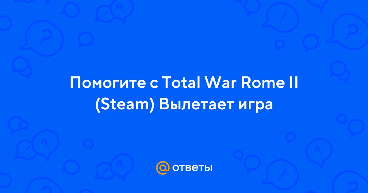 Total War Rome 2 не запускается, не работает, не устанавливается