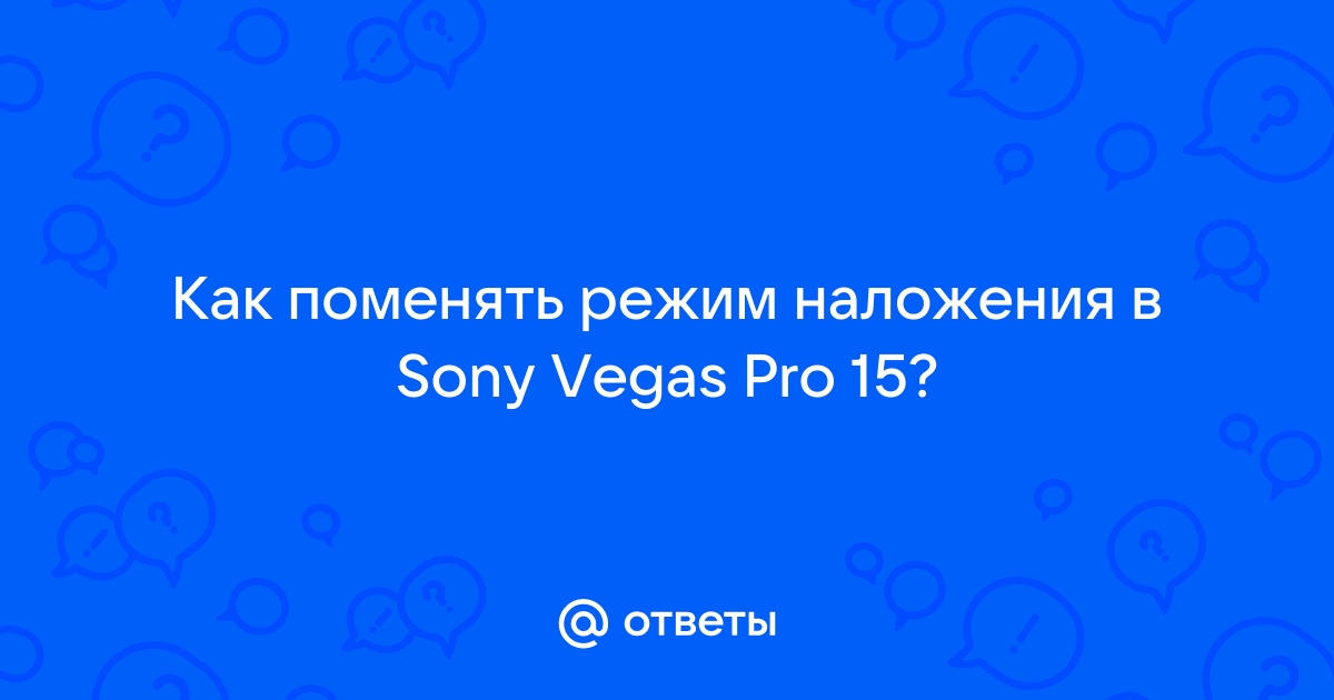 Как изменить режим наложения в sony vegas