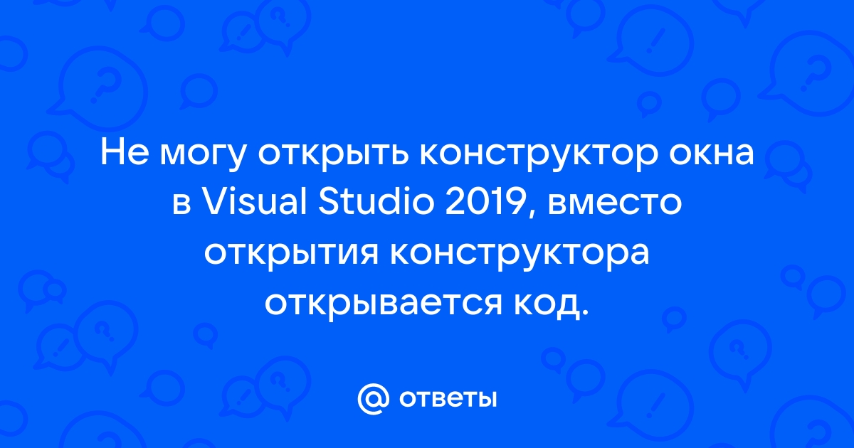 Не открывается конструктор форм visual studio 2019