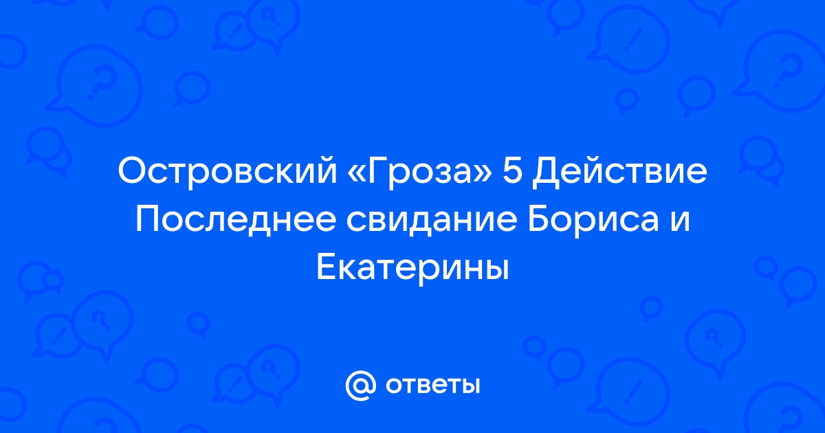 Последнее свидание Катерины с Борисом (анализ сцены из 5 действия пьесы «Гроза»)