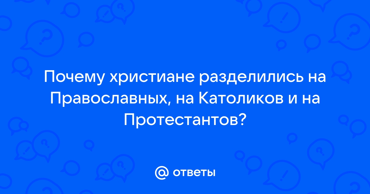 Как появились православные, католики и протестанты?