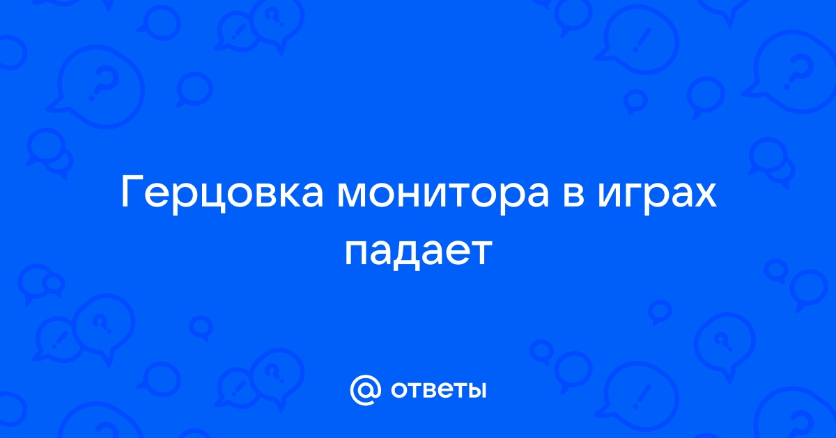 Падает герцовка монитора в играх