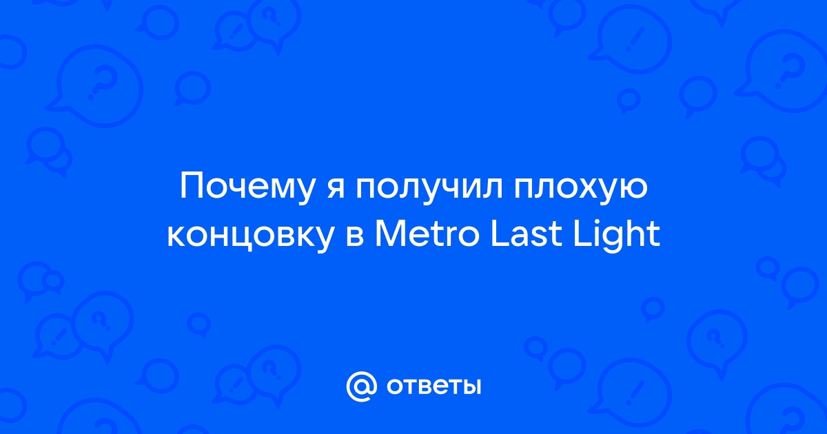 Metro Last Light: хорошая и плохая концовка и как получить хорошую