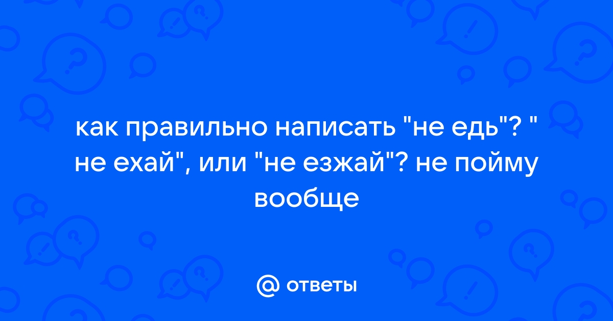 Как правильно едьте езжайте поезжайте