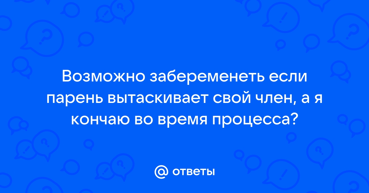 Может ли забеременеть при прерванном половом акте?