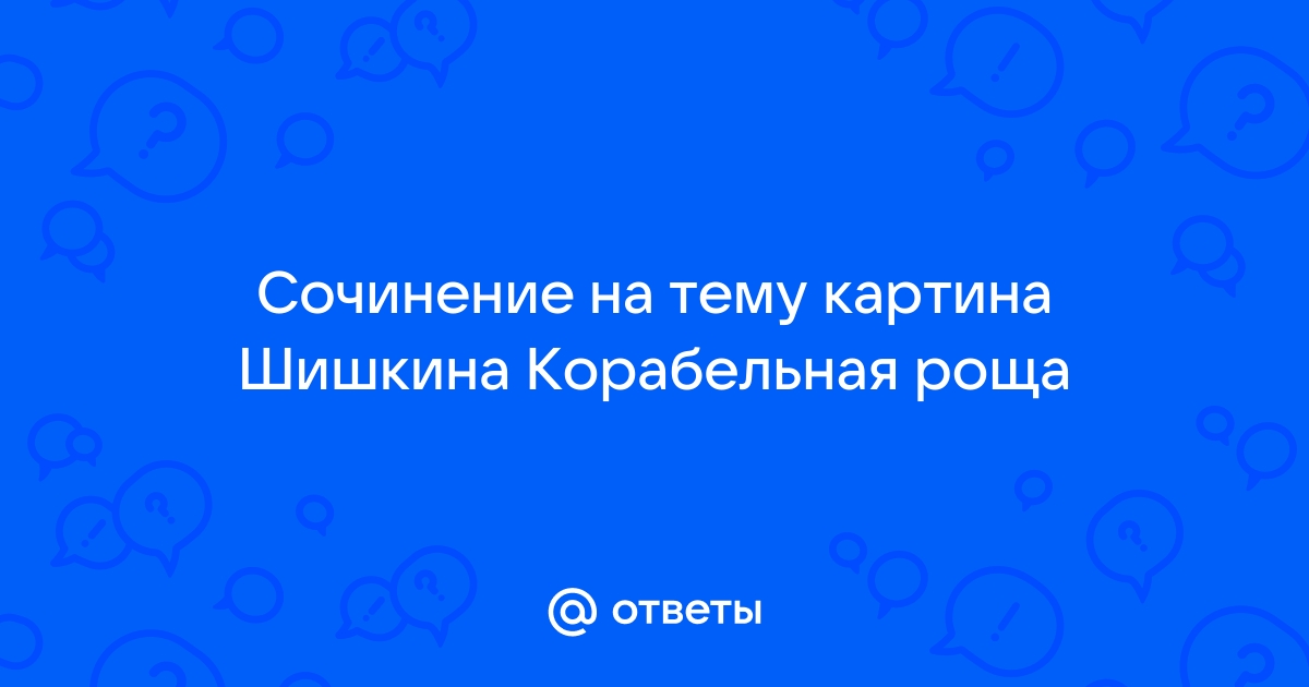 Написать сочинение по картине корабельная роща