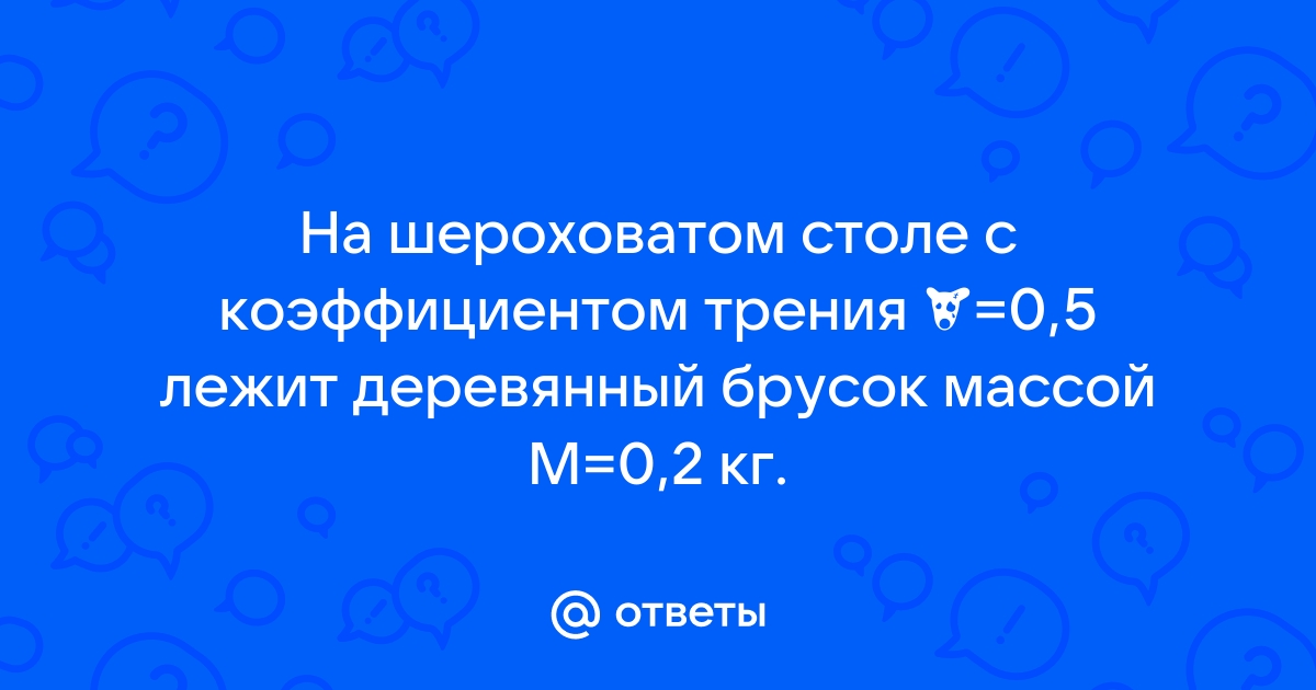 На горизонтальном столе лежит деревянный брусок массой 5 кг