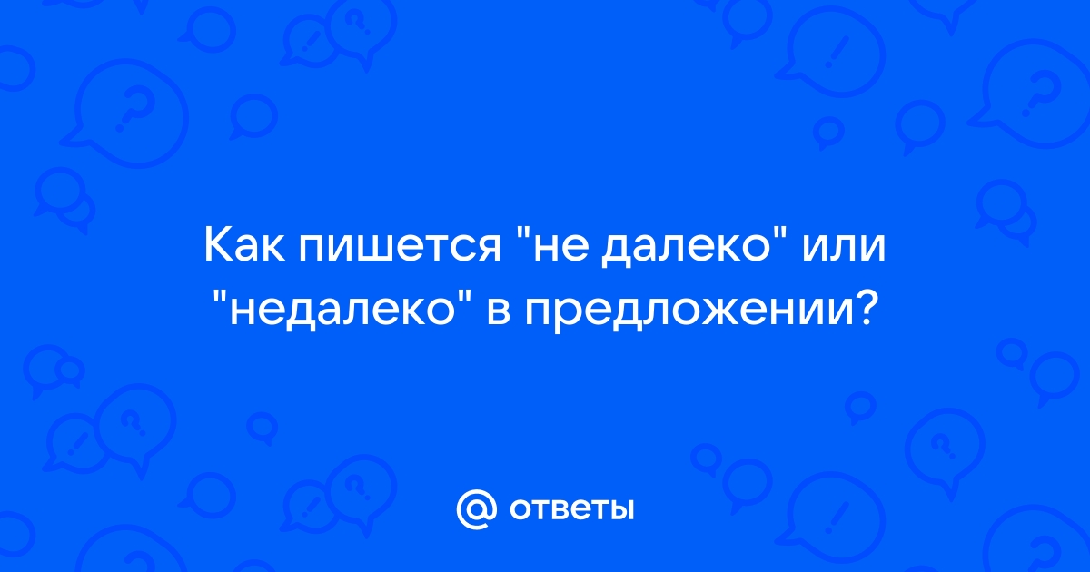 Недалеко слитно или раздельно