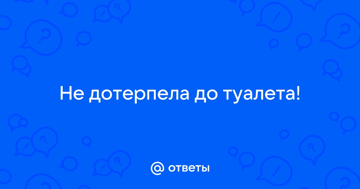 Очень сильно хотела в туалет и не дотерпела. - Недержание