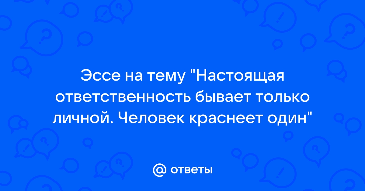 Настоящая ответственность бывает только личной человек краснеет