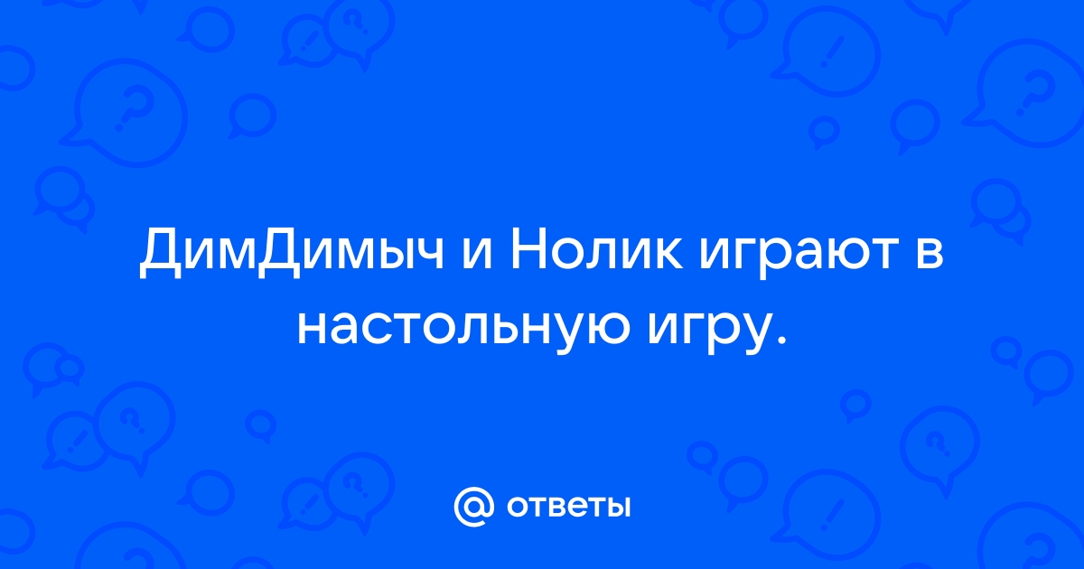 Димдимыч и нолик играют в настольную игру помоги димдимычу поставить сразу две фишки