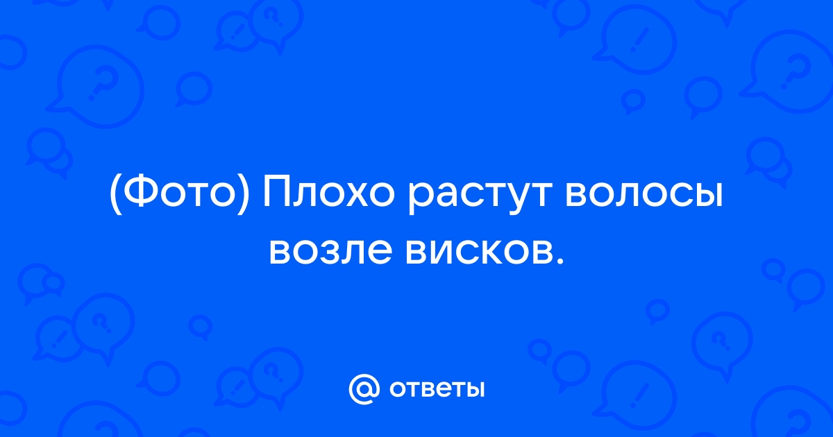 Ответы Mail: (Фото) Плохо растут волосы возле висков.