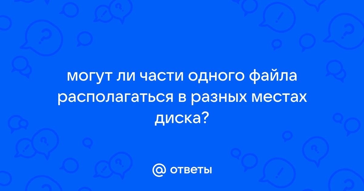 Могут ли части файла располагаться в разных местах диска