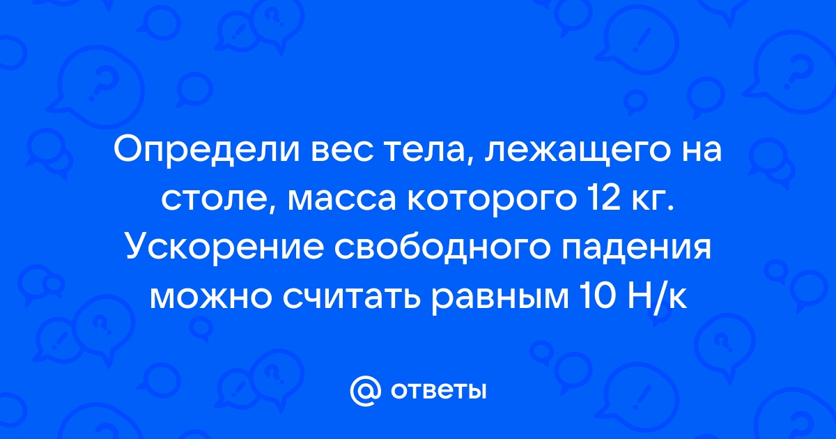 Определите вес тела лежащего на столе масса которого 10 кг