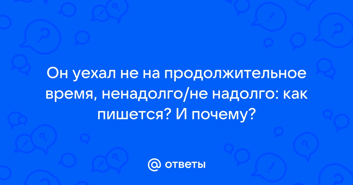 Не надолго или ненадолго