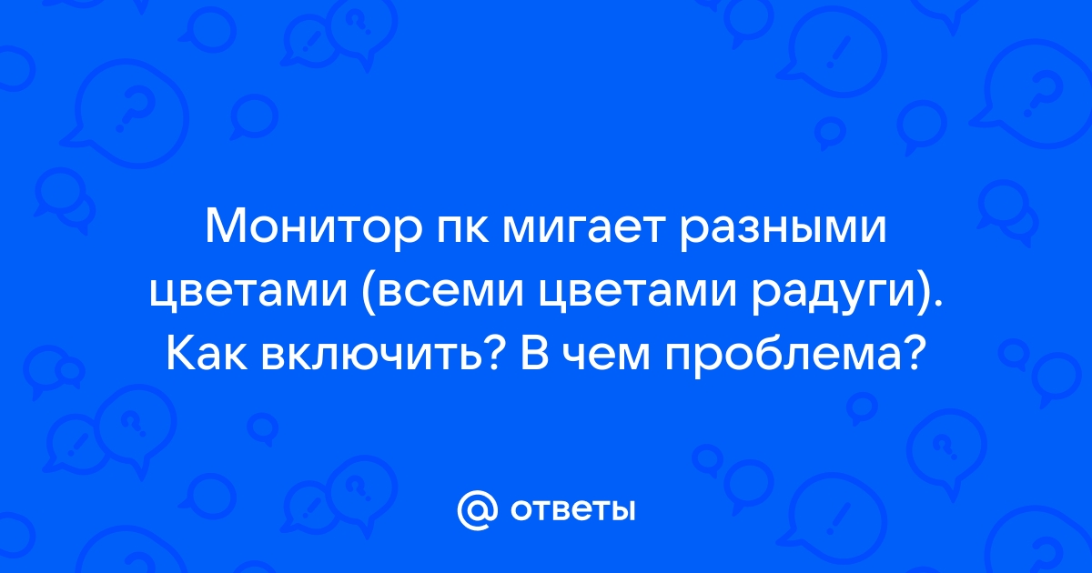 Монитор мигает цветами радуги