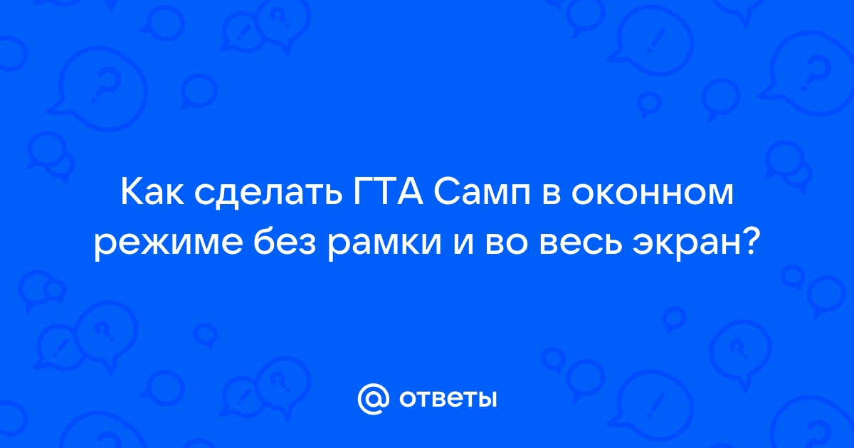 Как сделать самп в окне без рамки