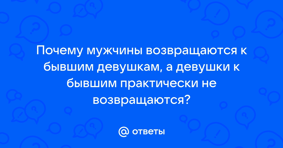 Бывшие девушки всегда возвращаются! Отвечаю почему!