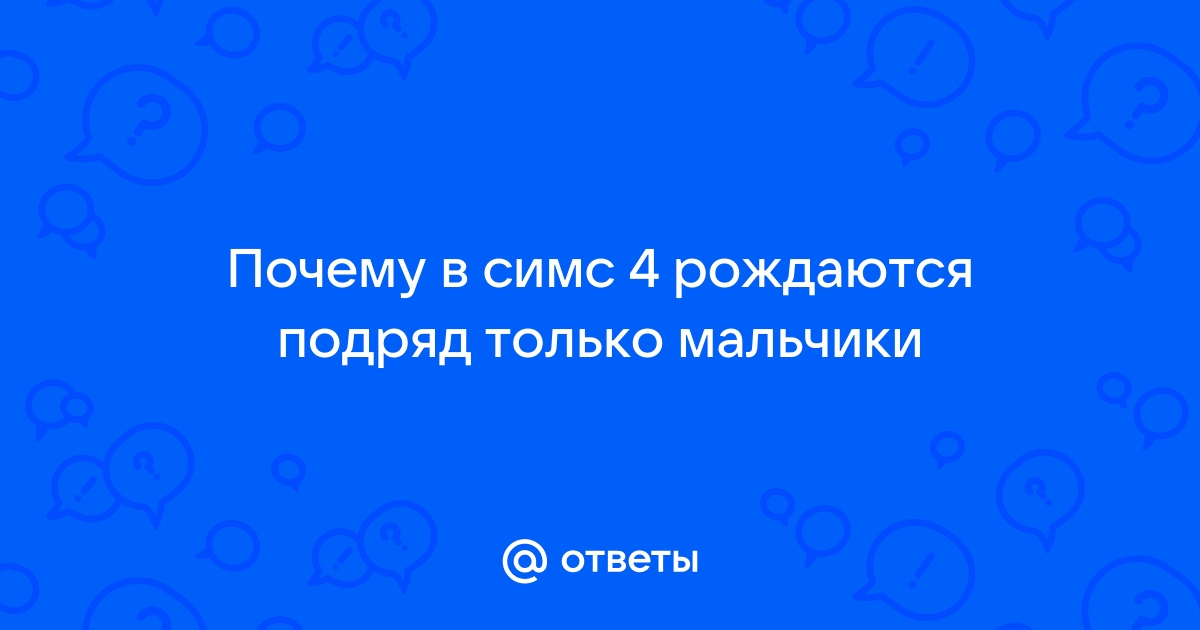 Почему в симс 4 рождаются только мальчики