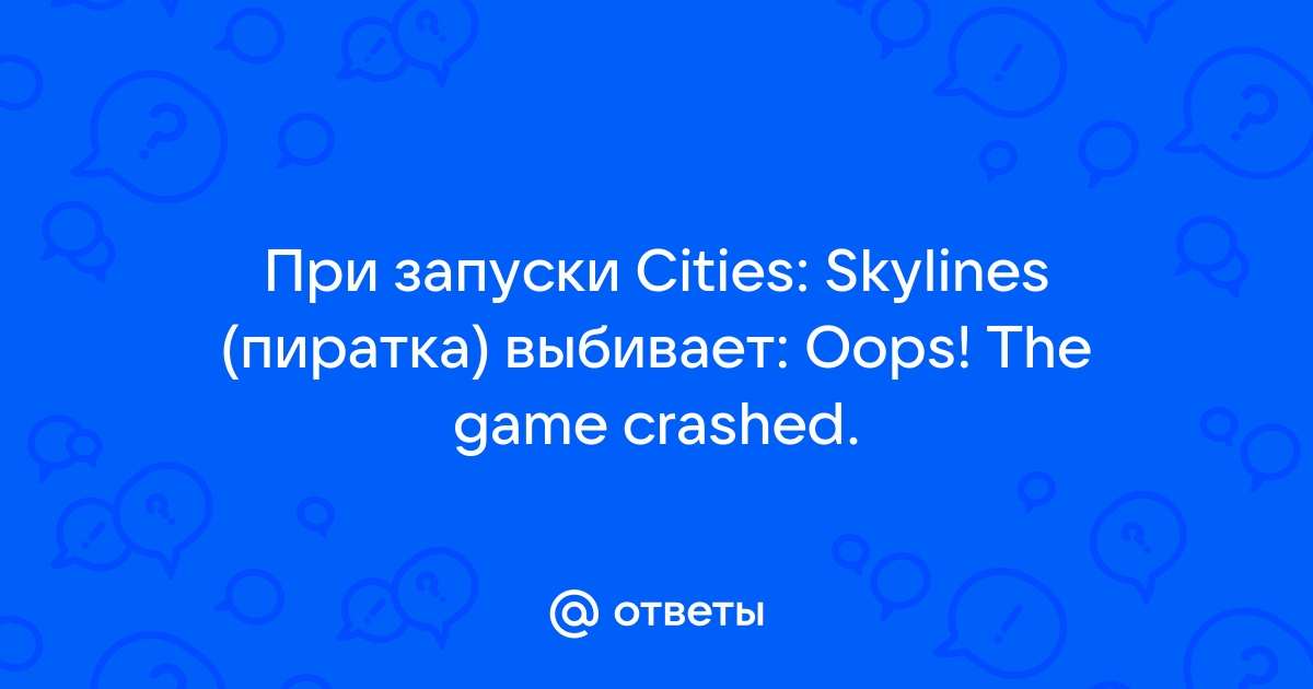 Cities skylines oops the game crashed как исправить windows 10