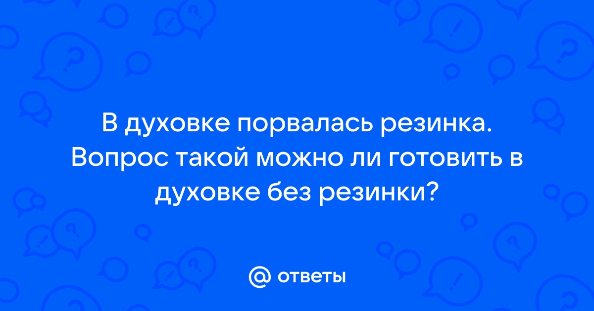 В духовом шкафу порвалась резинка