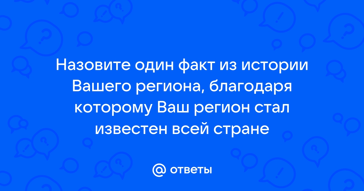 Назовите один факт из истории вашего региона