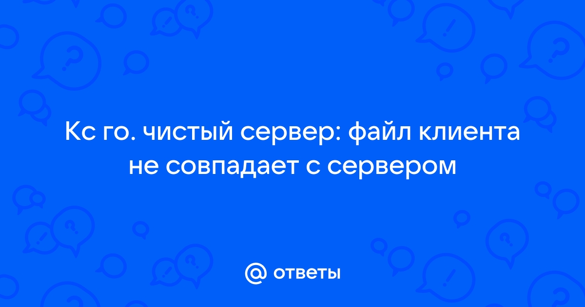 Чистый сервер файл клиента не совпадает с сервером кс го