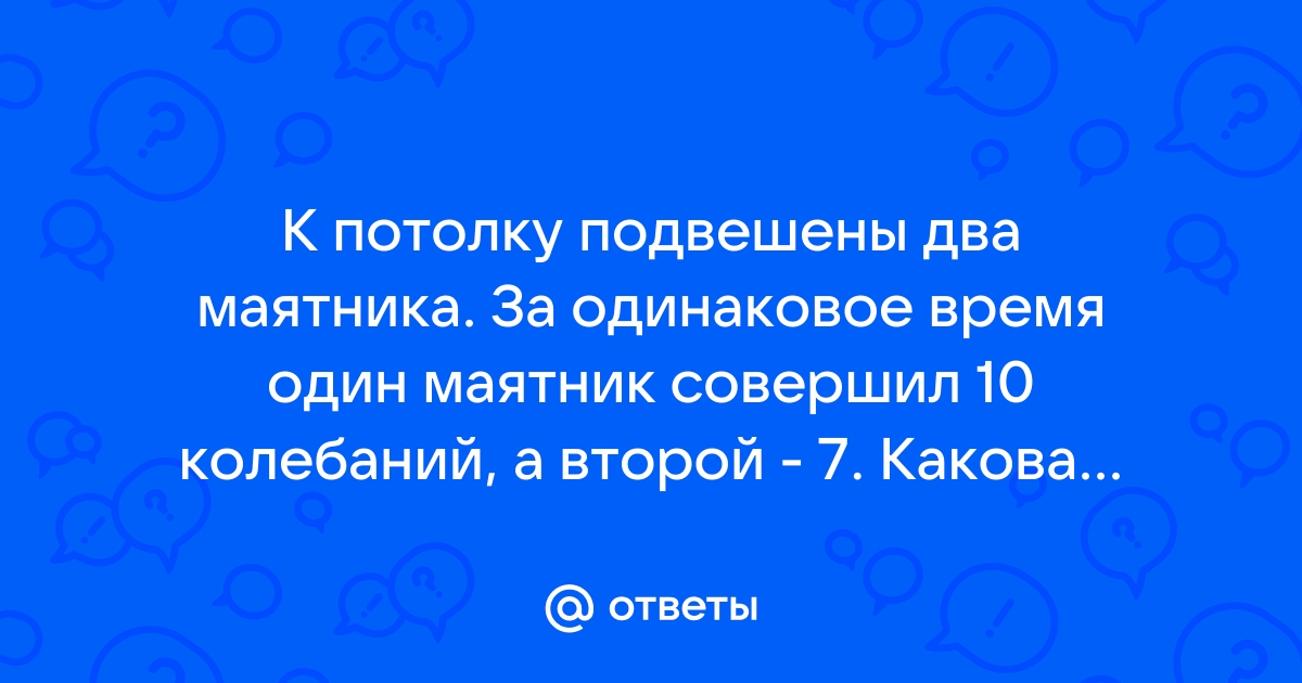 К потолку подвешены два маятника, за одинаковое время …