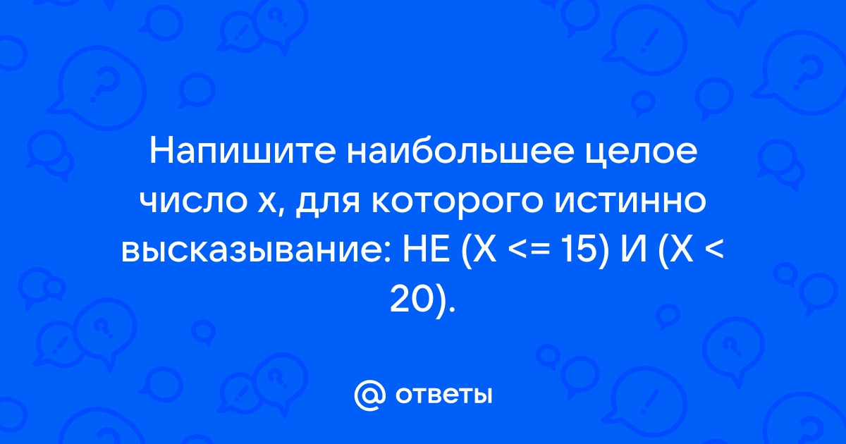 Напишите наибольшее число х для которого истинно