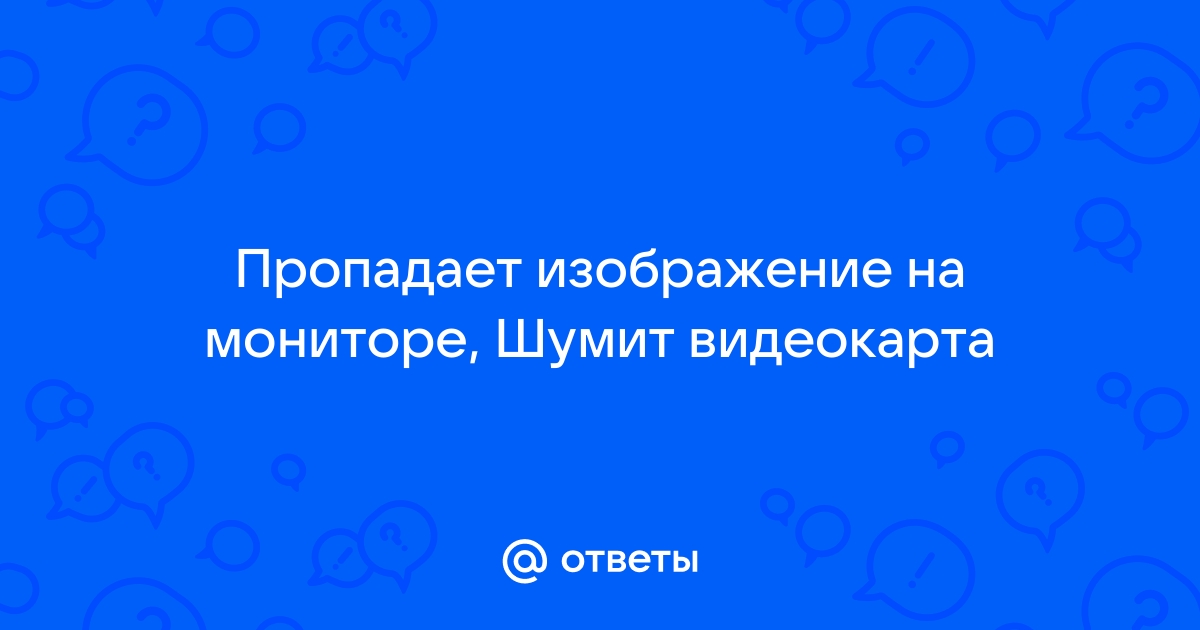 В игре видеокарта резко шумит и пропадает изображение