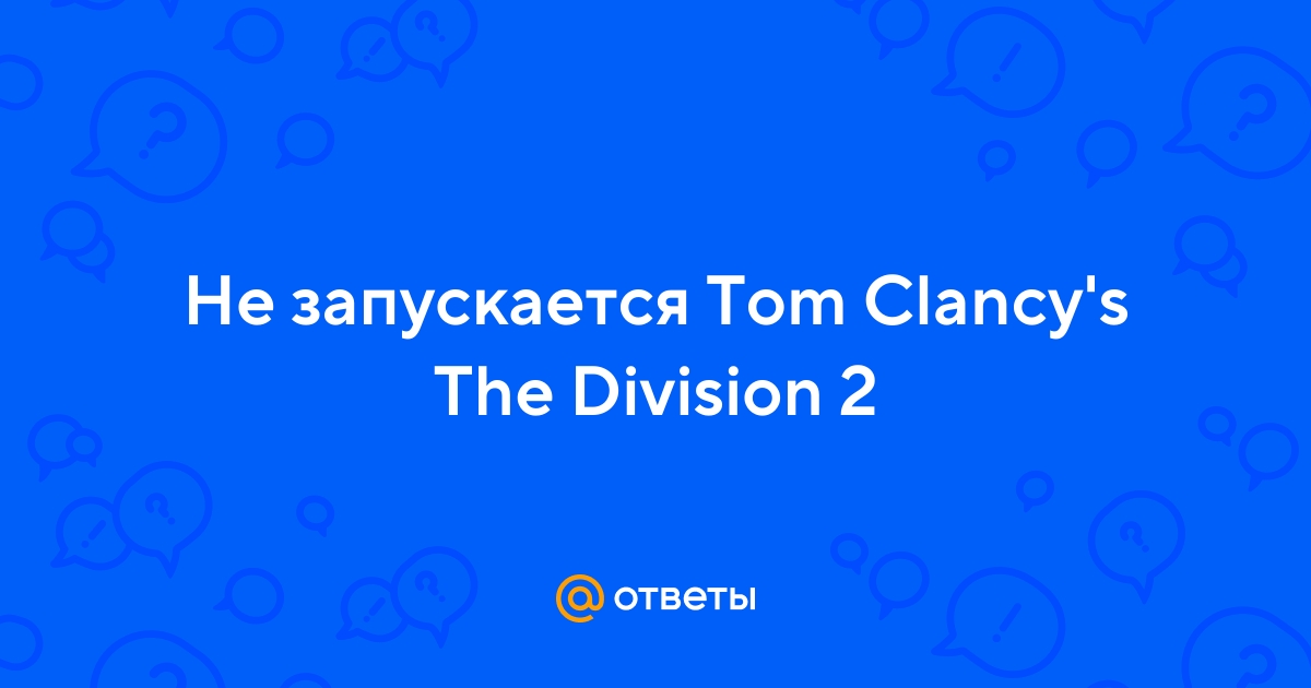Tom Clancy’s The Division не запускается? Тормозит? Черный экран? – Помощь в решении проблем