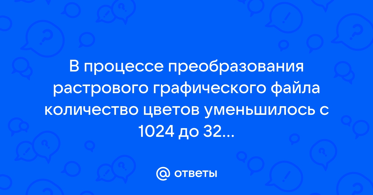 В процессе преобразования растрового графического изображения количество цветов уменьшилось с 1024