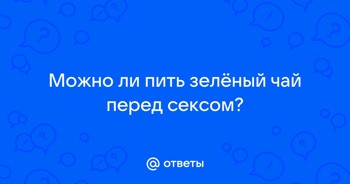 Чай и секс. Влияние чая на сексуальную жизнь человека. Какой чай усливает сексуальное влечение